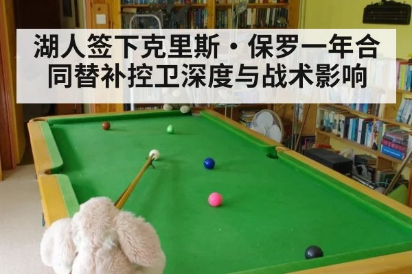 湖人签下克里斯·保罗一年合同替补控卫深度与战术影响